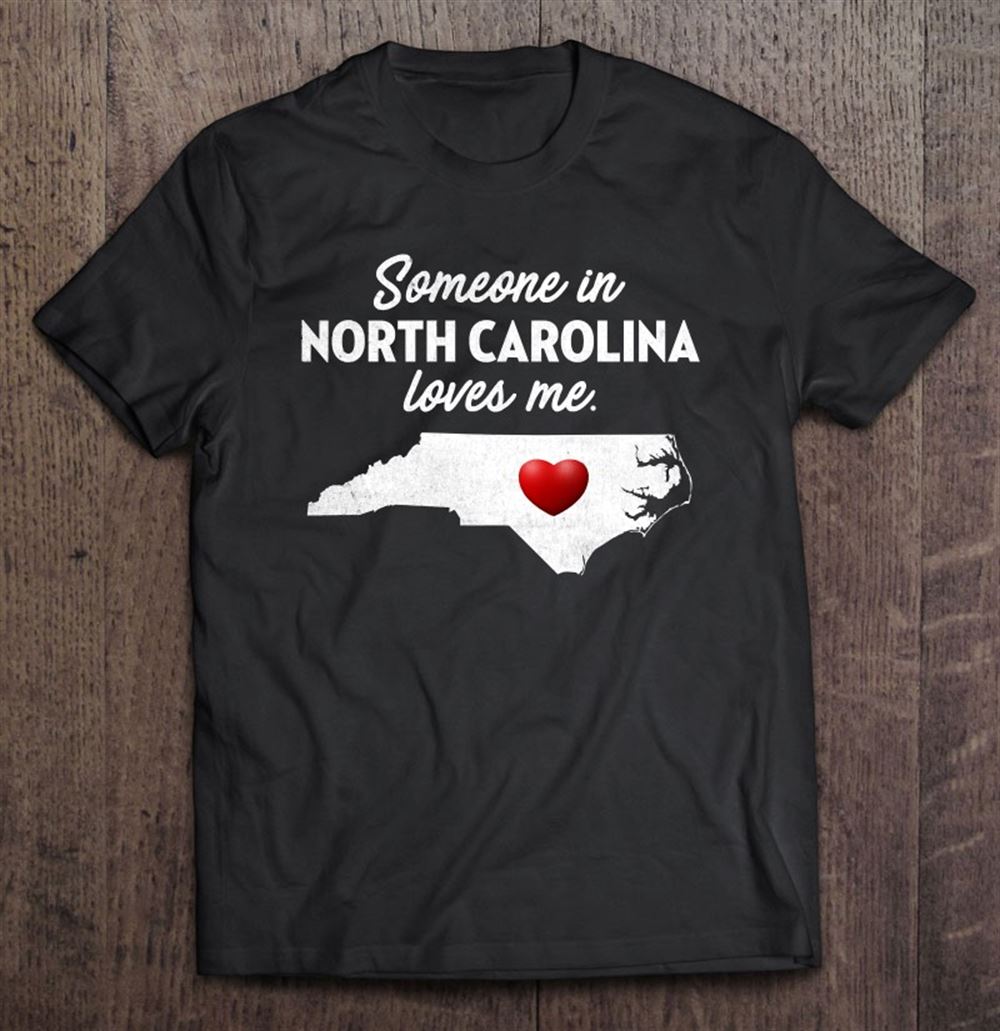 Limited Editon Someone In North Carolina Loves Me North Carolina Shirt 