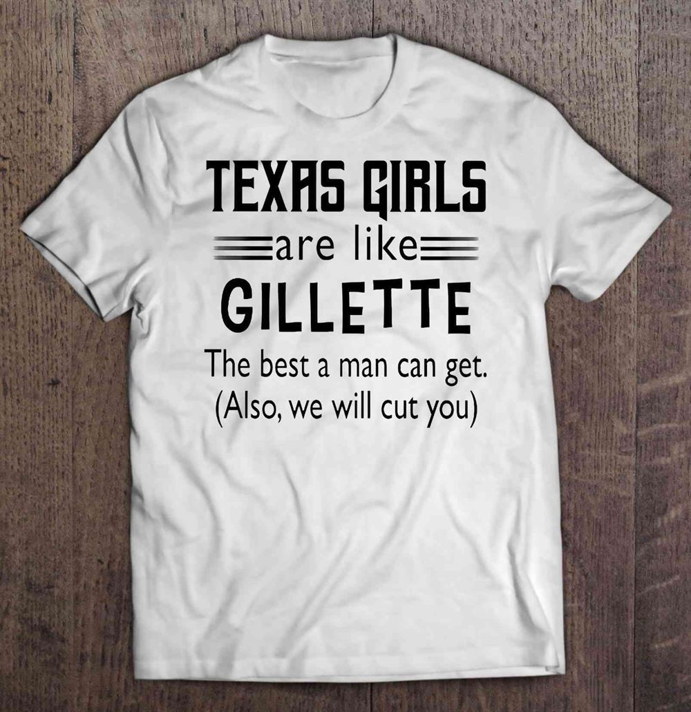 Best Texas Girls Are Like Gillette The Best A Man Can Get Also We Will Cut You 