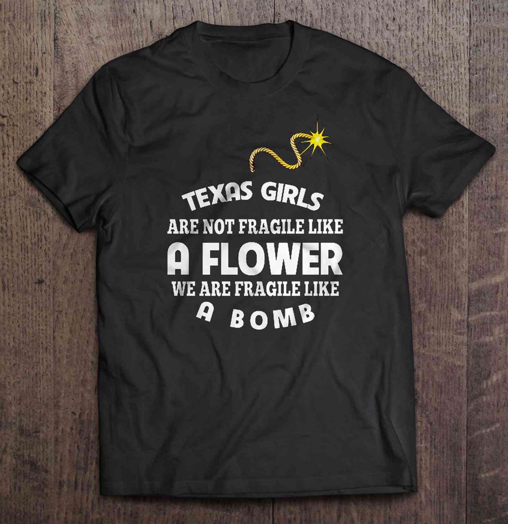 Interesting Texas Girls Are Not Fragile Like A Flower We Are Fragile Like A Bomb 