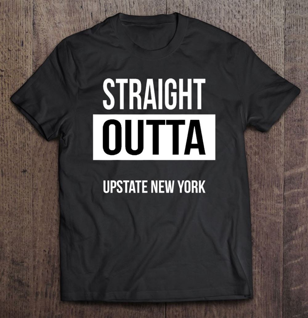 Attractive Upstate New York Shirt Factory Straight Outta Upstate Ny 
