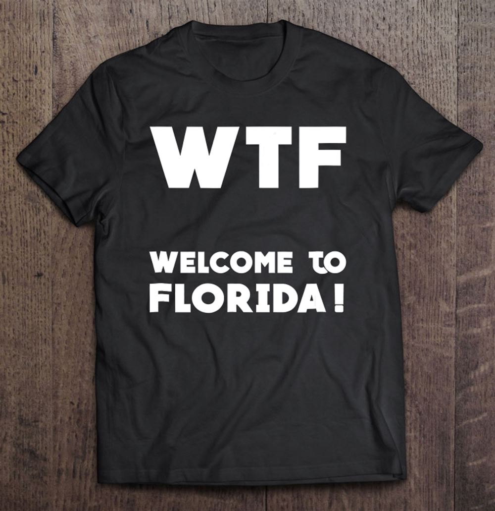 Special Wtf Welcome To Florida Shirt Funny Floridians 