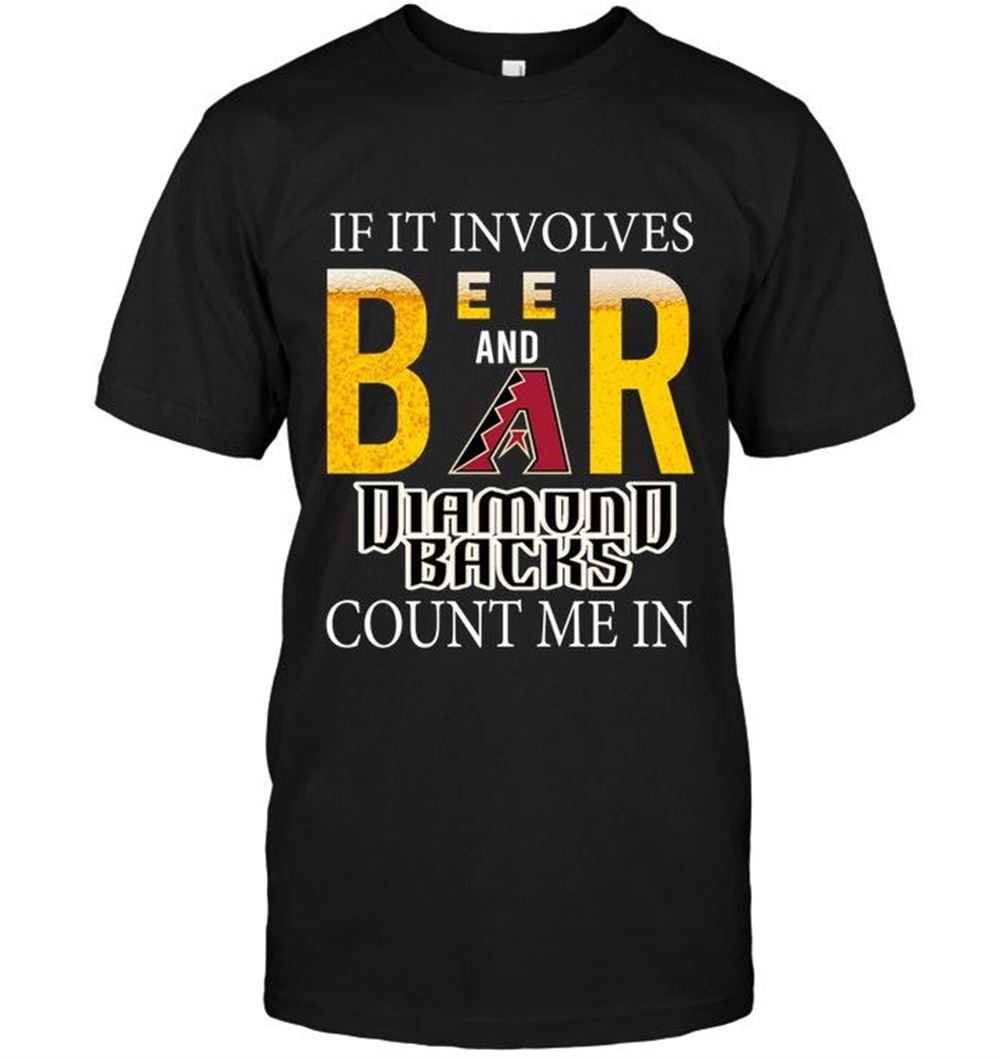 Special Mlb Arizona Diamondbacks If It Involves Beer And Arizona Diamondbacks Count Me In Shirt 