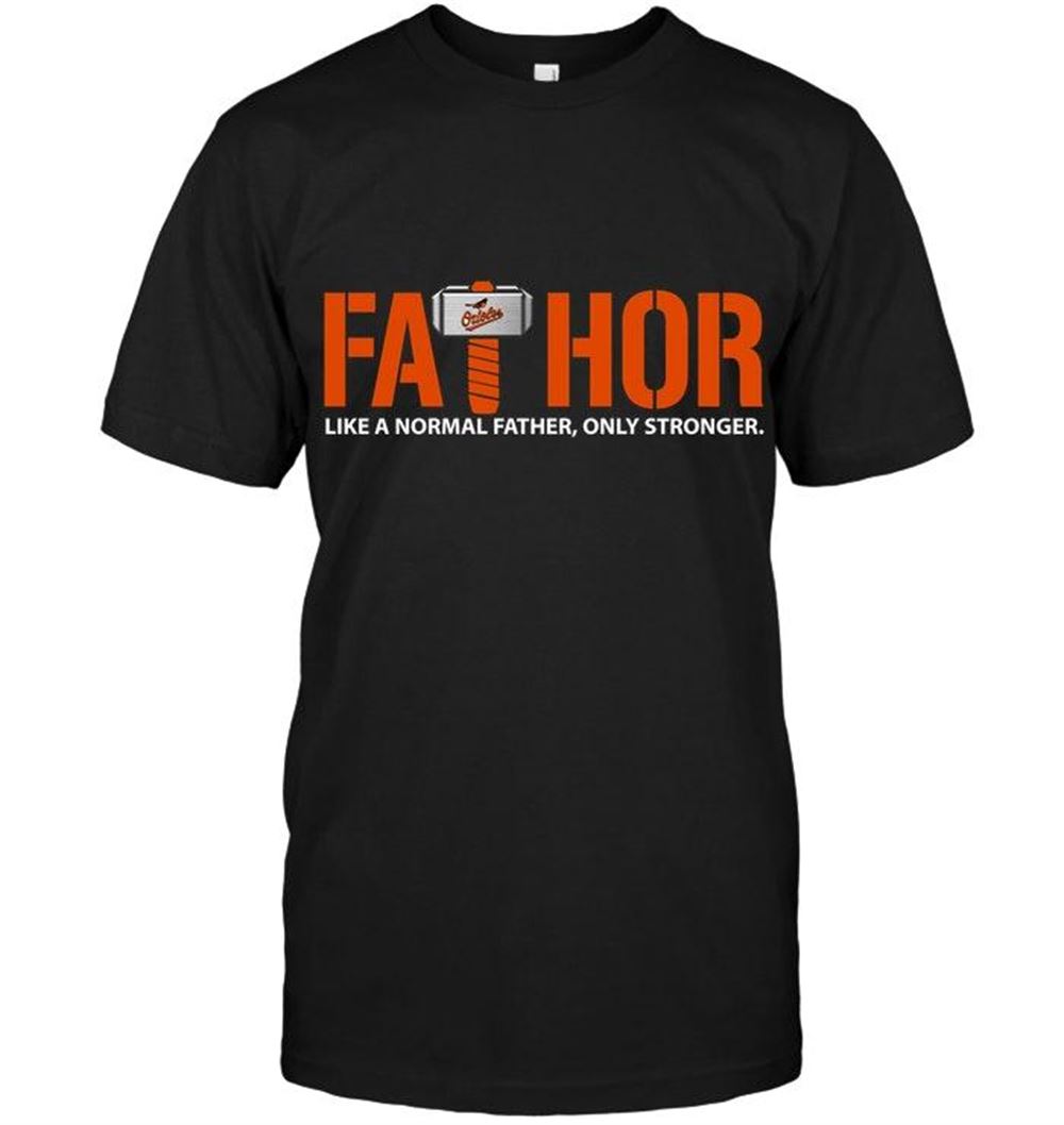 Awesome Mlb Baltimore Orioles Fathor Baltimore Orioles Like Normal Father Only Stronger Shirt 