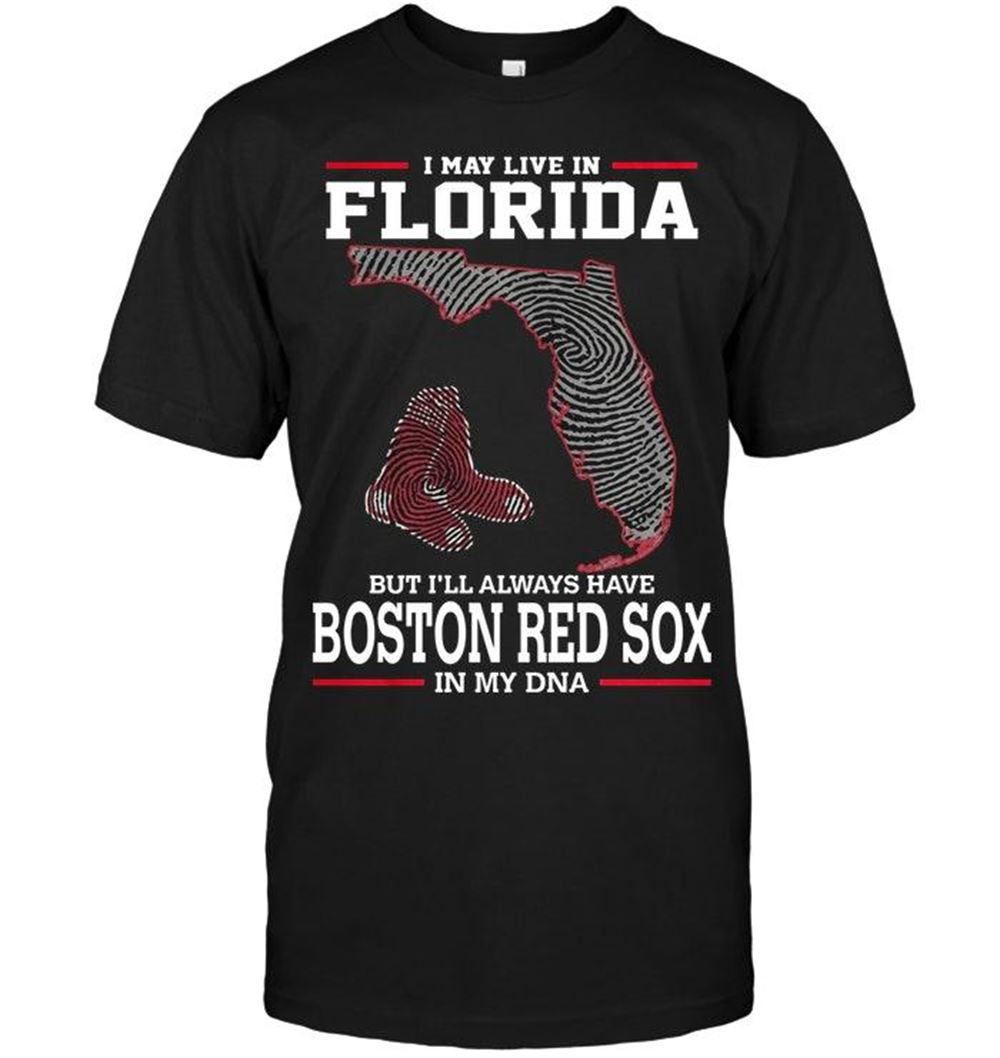 High Quality Mlb Boston Red Sox I May Live In Florida But Ill Always Have Boston Red Sox In My Dna Shirt 