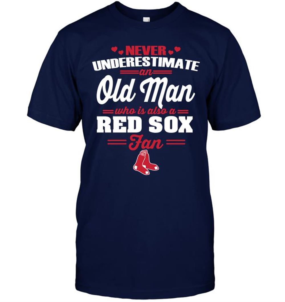 Amazing Mlb Boston Red Sox Never Underestimate An Old Man Who Is Also A Red Sox Fan 