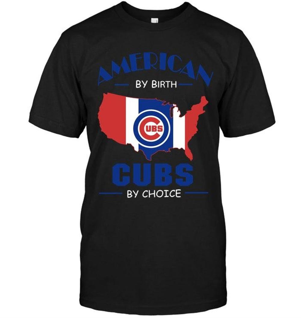 Best Mlb Chicago Cubs American By Birth Cubs By Choice Chicago Cubs Fan Shirt 