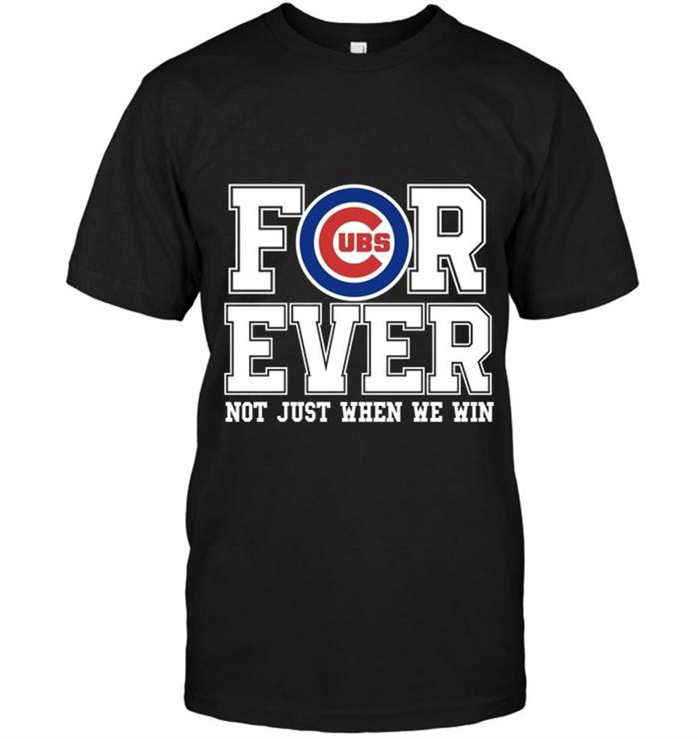 Amazing Mlb Chicago Cubs Forever For Ever Not Just When We Win Shirt 