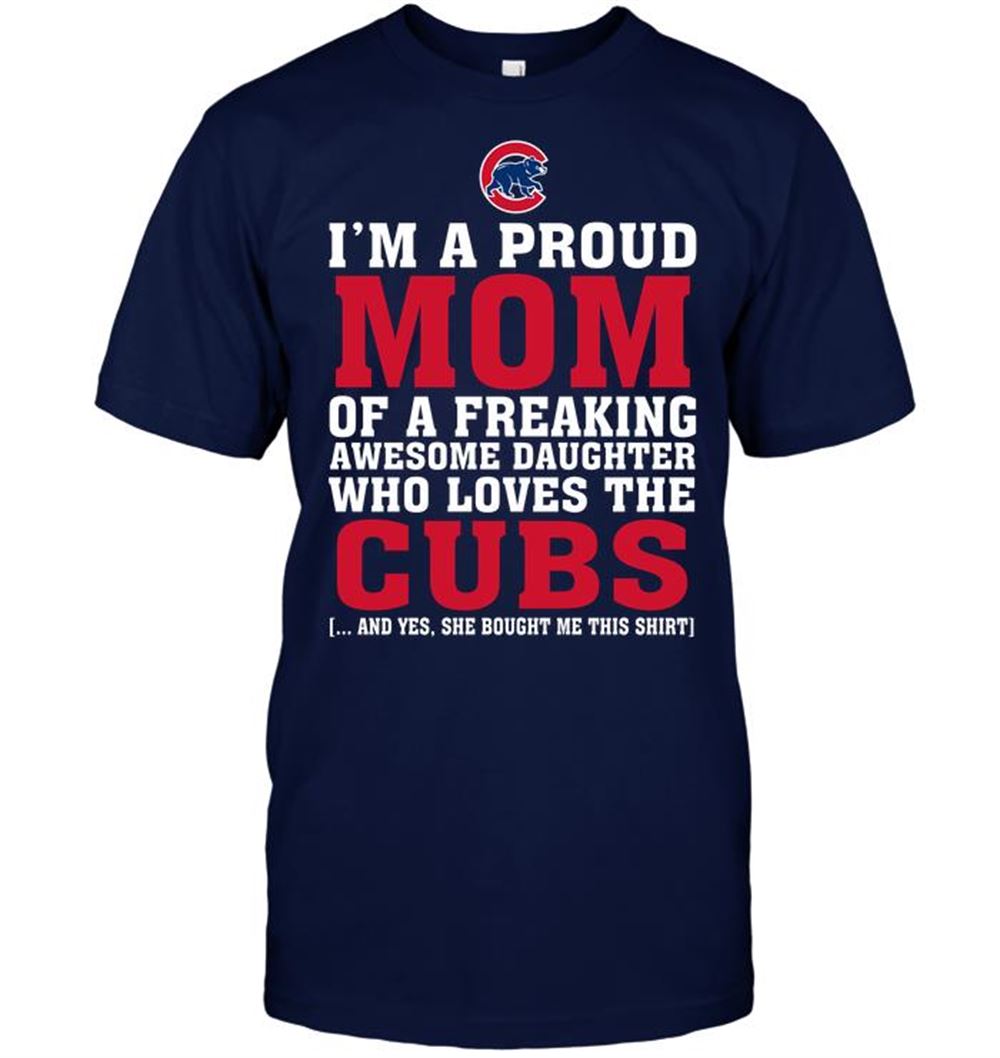 Gifts Mlb Chicago Cubs Im A Proud Mom Of A Freaking Awesome Daughter Who Loves The Cubs 