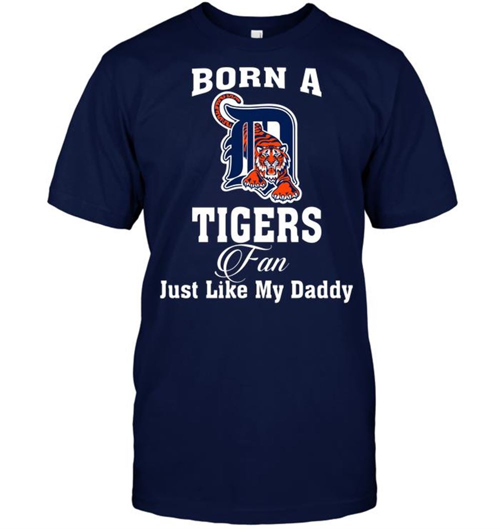 Happy Mlb Detroit Tigers Born A Tigers Fan Just Like My Daddy 