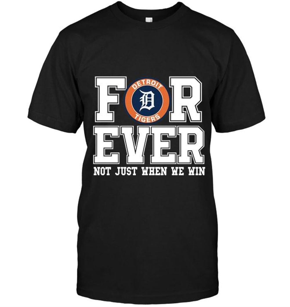 Awesome Mlb Detroit Tigers Forever For Ever Not Just When We Win Shirt 