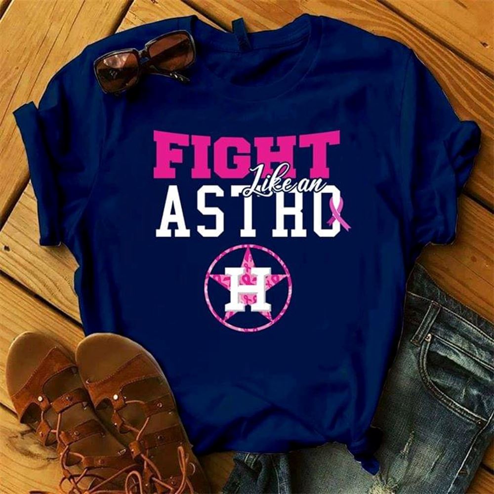 Awesome Mlb Houston Astros Fight Like An Astro Houston Astros Br East Cancer Support Fan Tshirt Hoodie Up To 5xl 