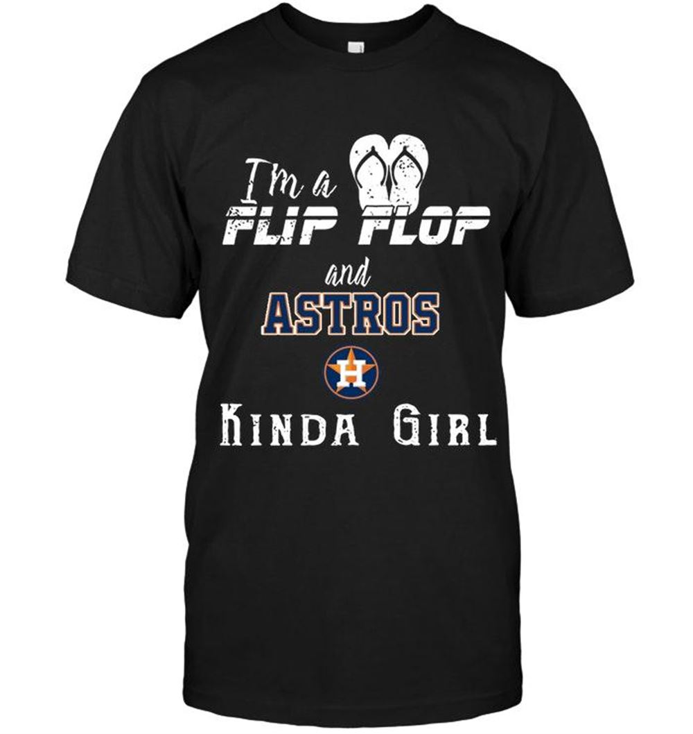 Amazing Mlb Houston Astros Im A Flip Flop And Houston Astros Kinda Girl Shirt 