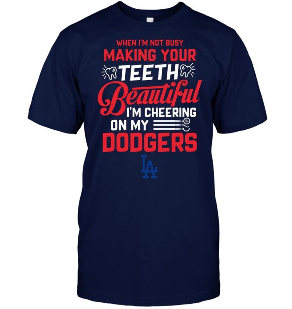 High Quality Mlb Los Angeles Dodgers When Im Not Busy Making Your Teeth Beautiful Im Cheering On My Dodgers 