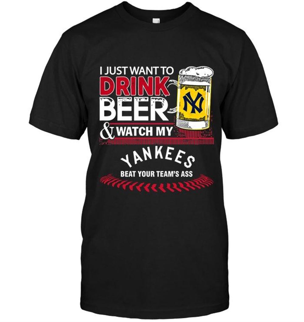 Amazing Mlb New York Yankees Just Want To Drink Beer Watch My New York Yankees Beat Your Team Shirt 