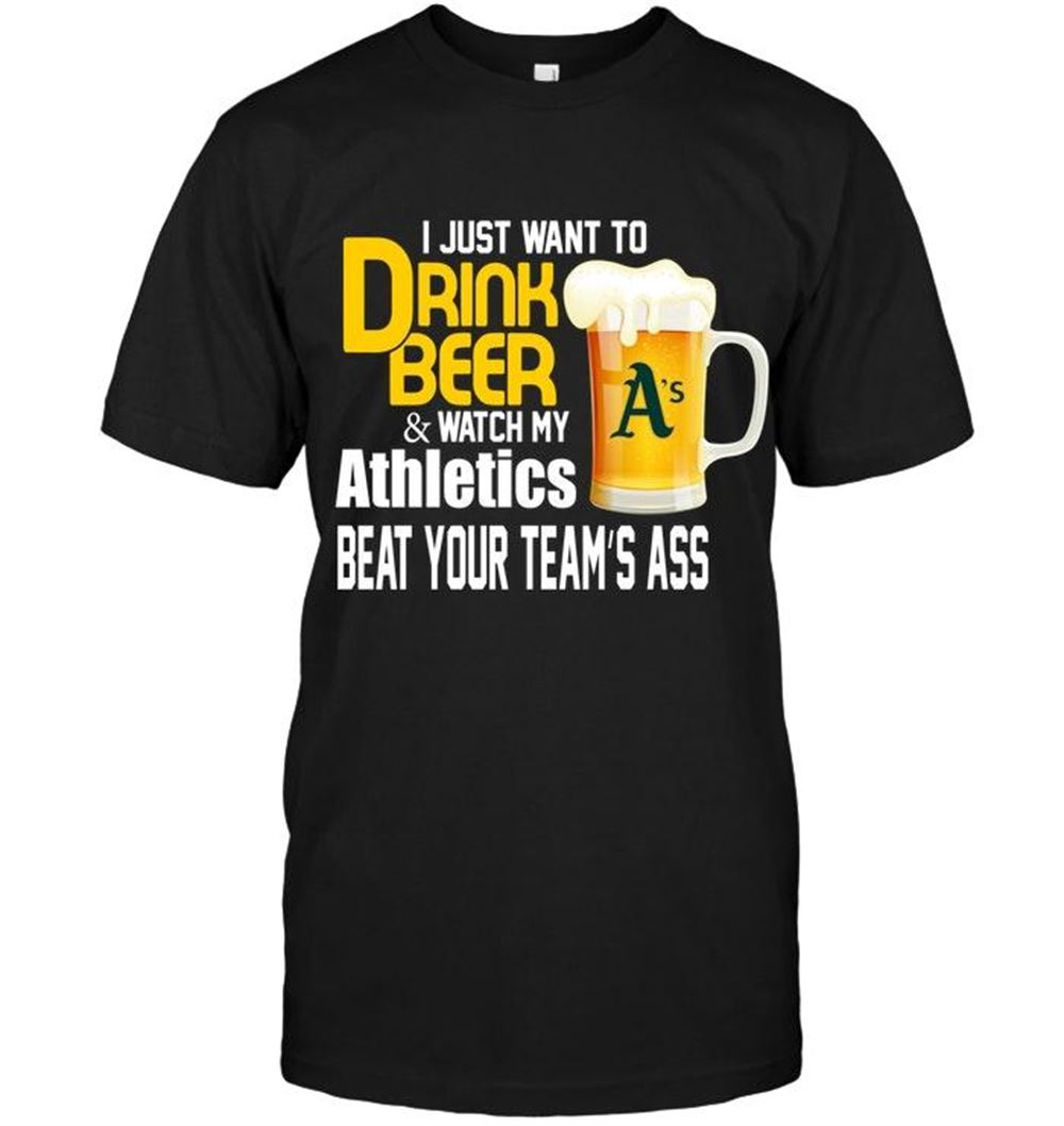 Amazing Mlb Oakland Athletics I Just Want To Drink Beer Watch My Oakland Athletics Beat Your Team Shirt 