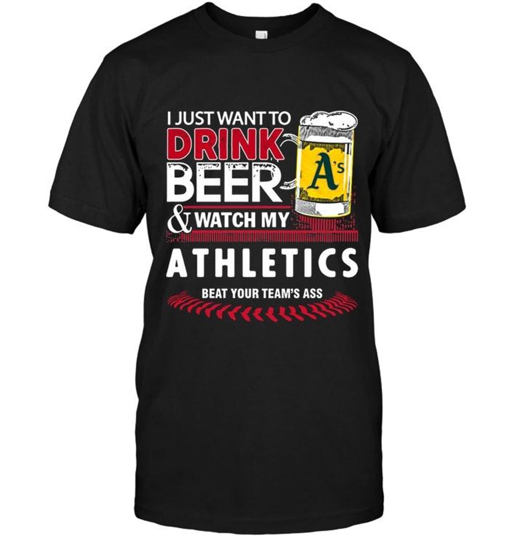 Great Mlb Oakland Athletics Just Want To Drink Beer Watch My Oakland Athletics Beat Your Team Shirt 
