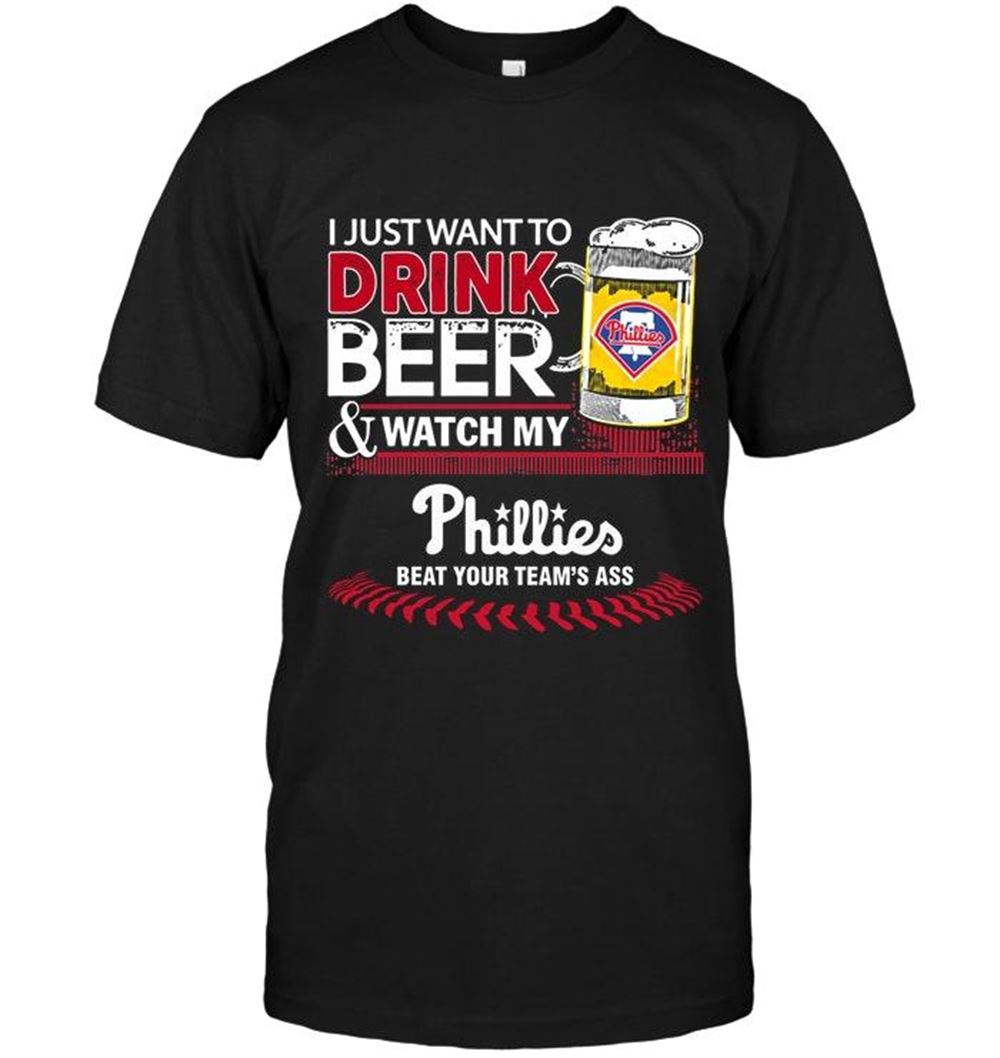 Best Mlb Philadelphia Phillies Just Want To Drink Beer Watch My Philadelphia Phillies Beat Your Team Shirt 