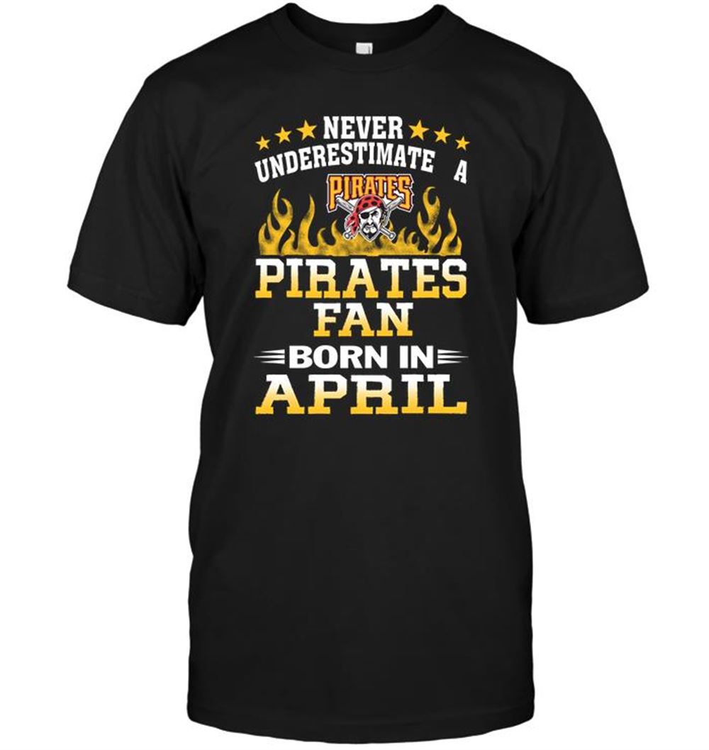 Gifts Mlb Pittsburgh Pirates Never Underestimate A Pirates Fan Born In April 