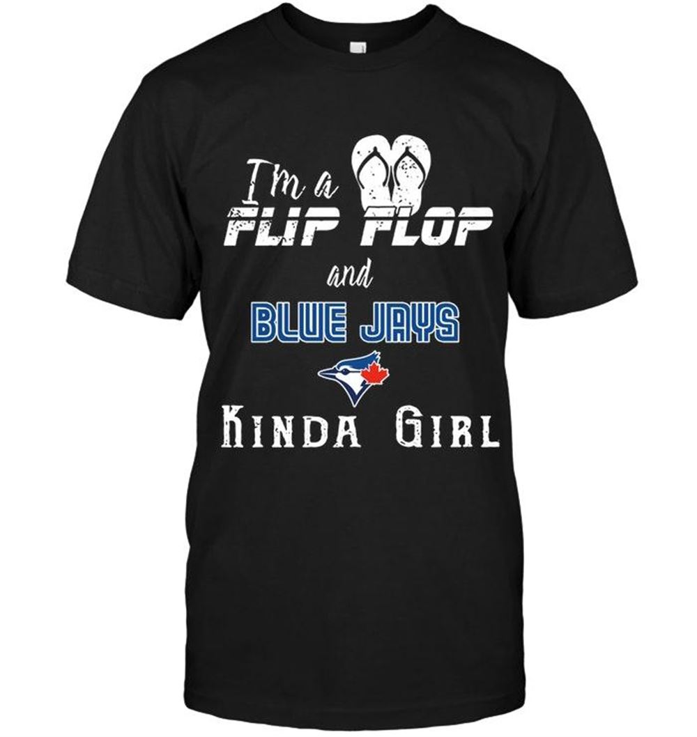 Best Mlb Toronto Blue Jays Im A Flip Flop And Toronto Blue Jays Kinda Girl Shirt 