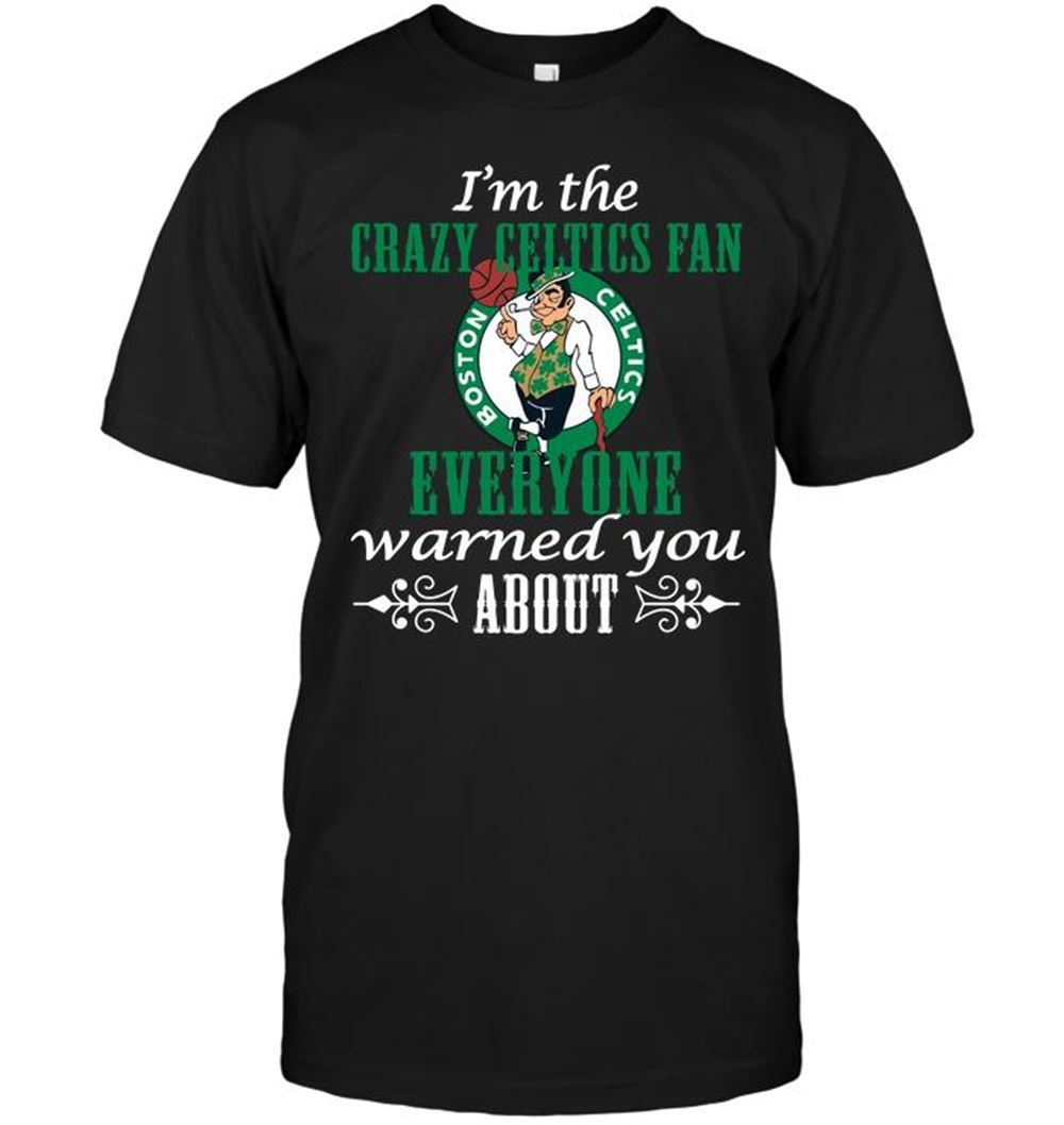 Happy Nba Boston Celtics Im The Crazy Celtics Fan Everyone Warned You About 