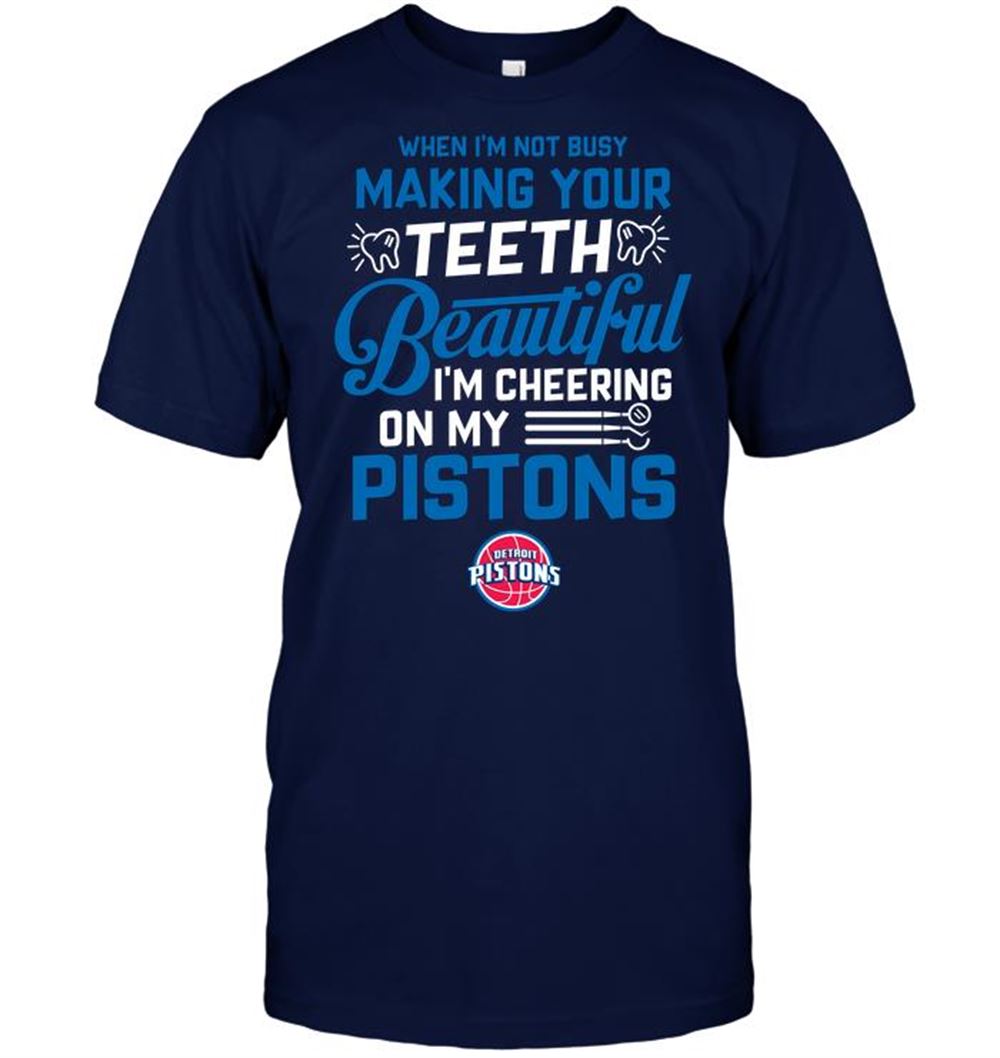 Awesome Nba Detroit Pistons When Im Not Busy Making Your Teeth Beautiful Im Cheering On My Pistons 