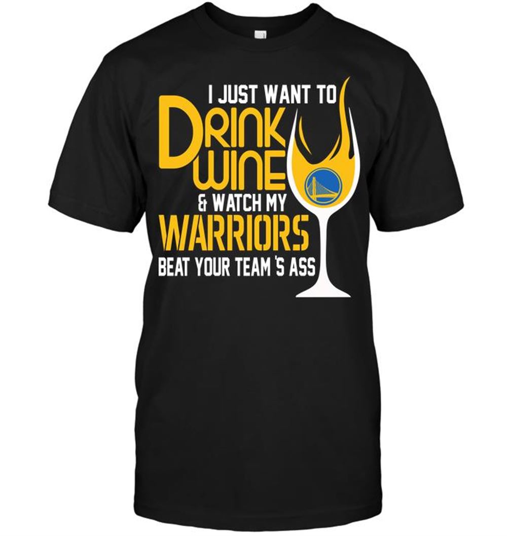 Great Nba Golden State Warriors I Just Want To Drink Wine Watch My Warriors Beat Your Teams Ass 