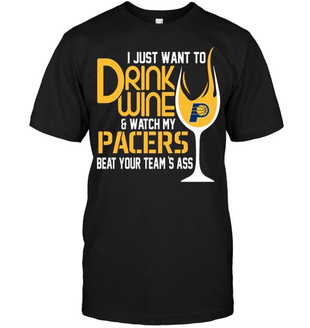 Amazing Nba Indiana Pacers I Just Want To Drink Wine Watch My Pacers Beat Your Teams Ass 