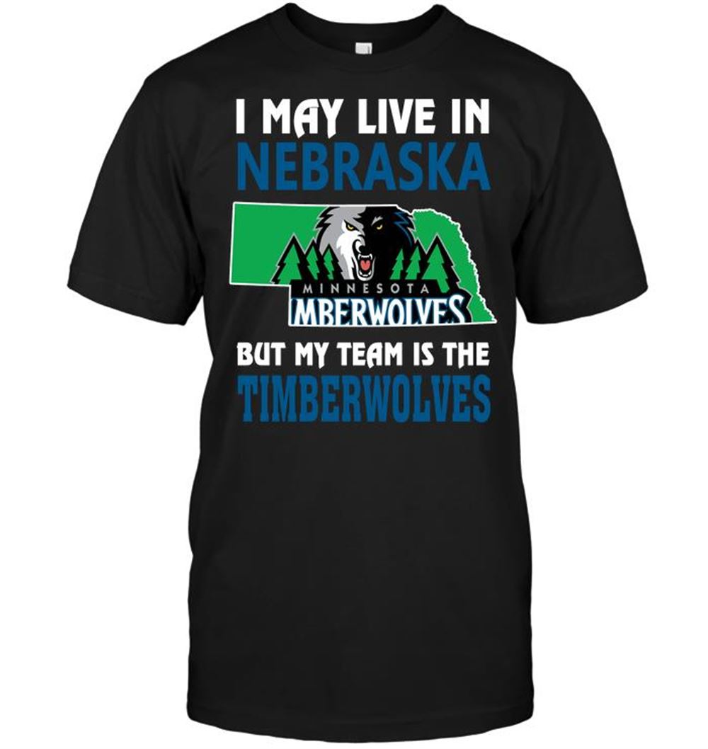 Great Nba Minnesota Timberwolves I May Live In Nebraska But My Team Is The Timberwolves 