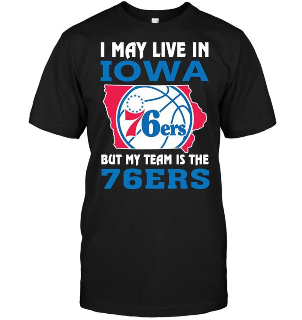 Awesome Nba Philadelphia 76ers I May Live In Iowa But My Team Is The 76ers 