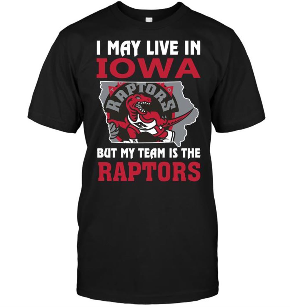 Great Nba Toronto Raptors I May Live In Iowa But My Team Is The Raptors 