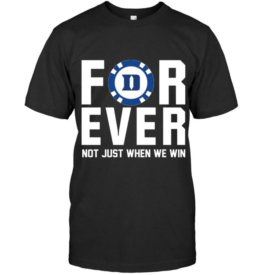 Promotions Duke Blue Devils For Ever Not Just When We Win Shirt T Shirt Hoodie Sweater Up To 5xl 