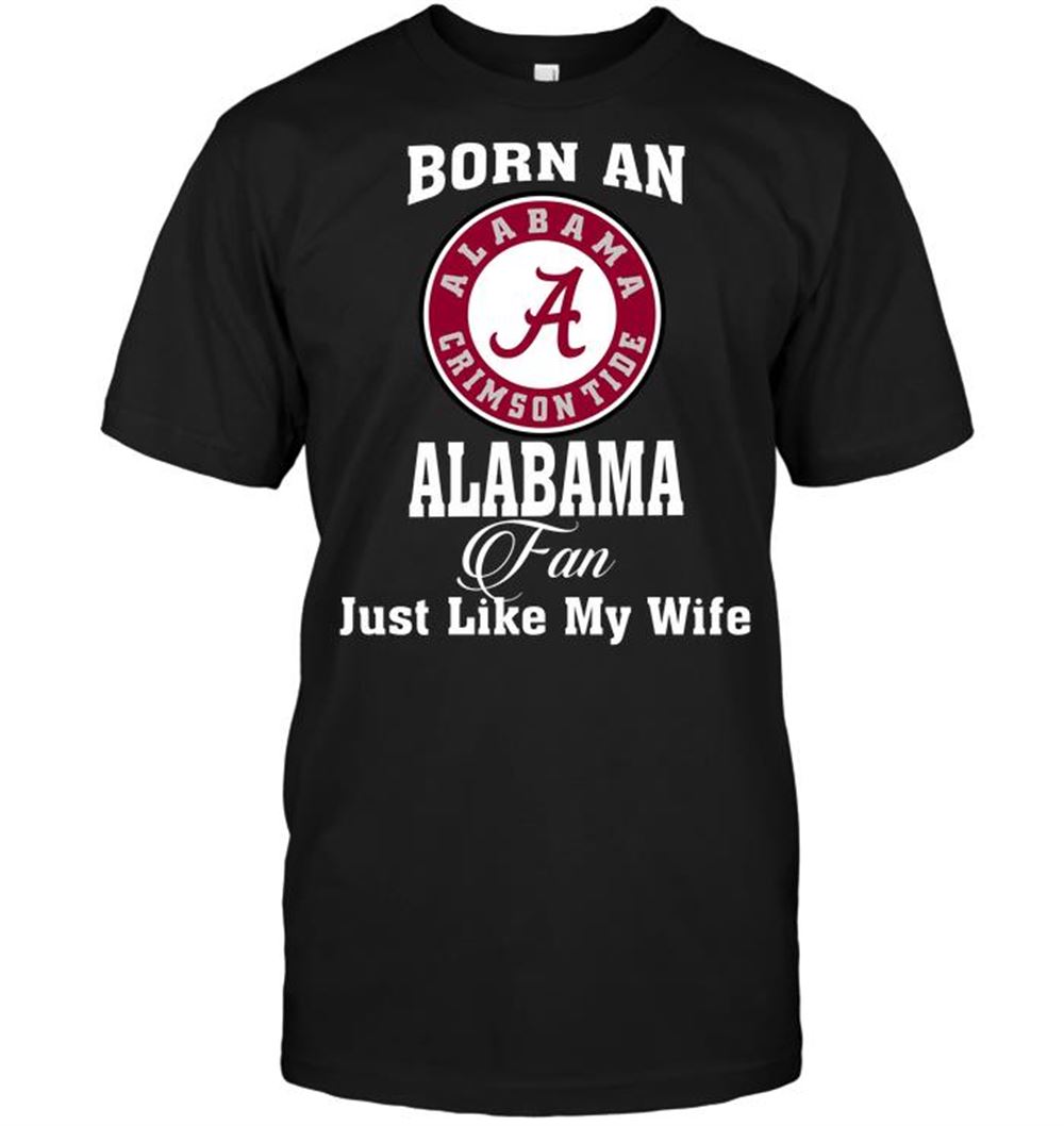 Great Ncaa Alabama Crimson Tide Born An Alabama Fan Just Like My Wife 