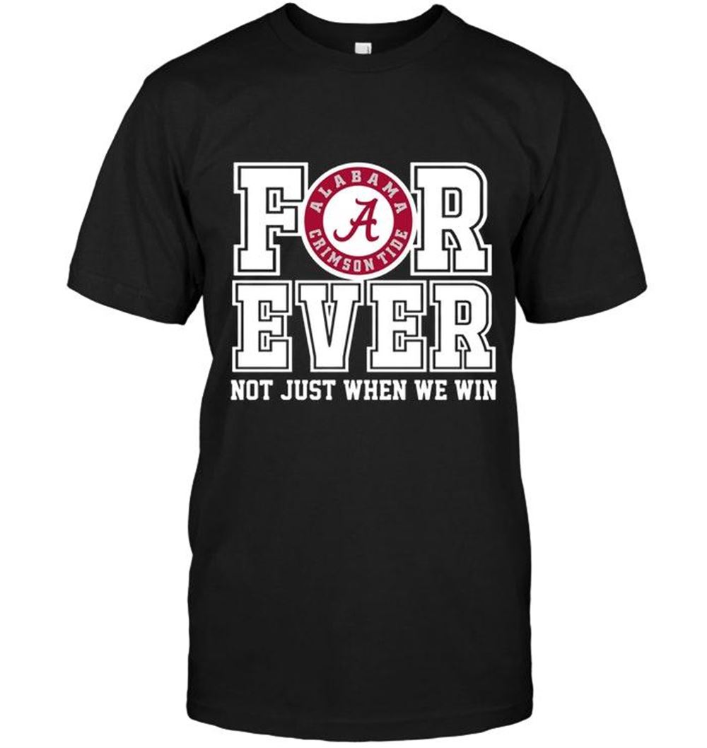 Promotions Ncaa Alabama Crimson Tide Forever For Ever Not Just When We Win Shirt 