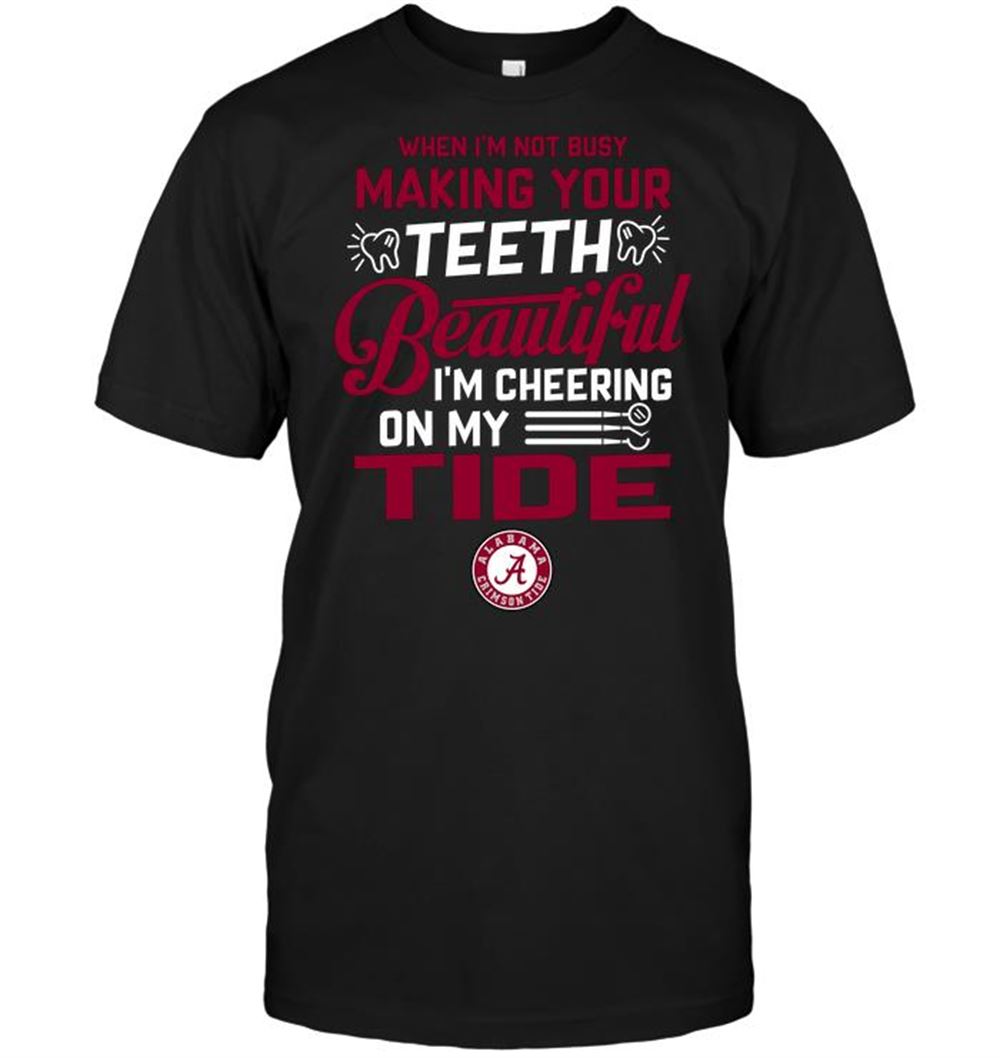 Special Ncaa Alabama Crimson Tide When Im Not Busy Making Your Teeth Beautiful Im Cheering On My Tide 