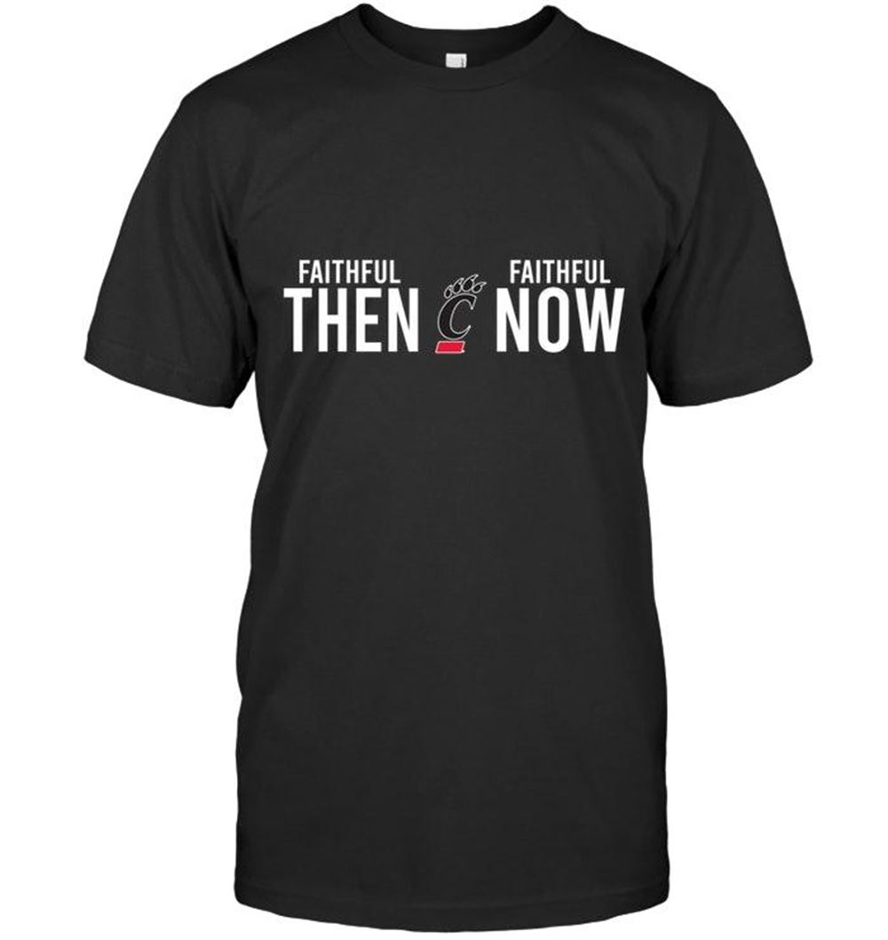Interesting Ncaa Cincinnati Bearcats Faithful Then Faithful Now Gift Fan T Shirt 