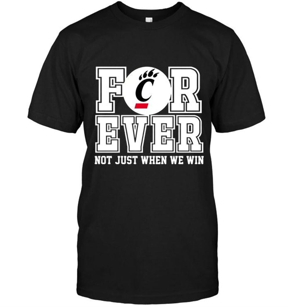 Great Ncaa Cincinnati Bearcats Forever For Ever Not Just When We Win Shirt 
