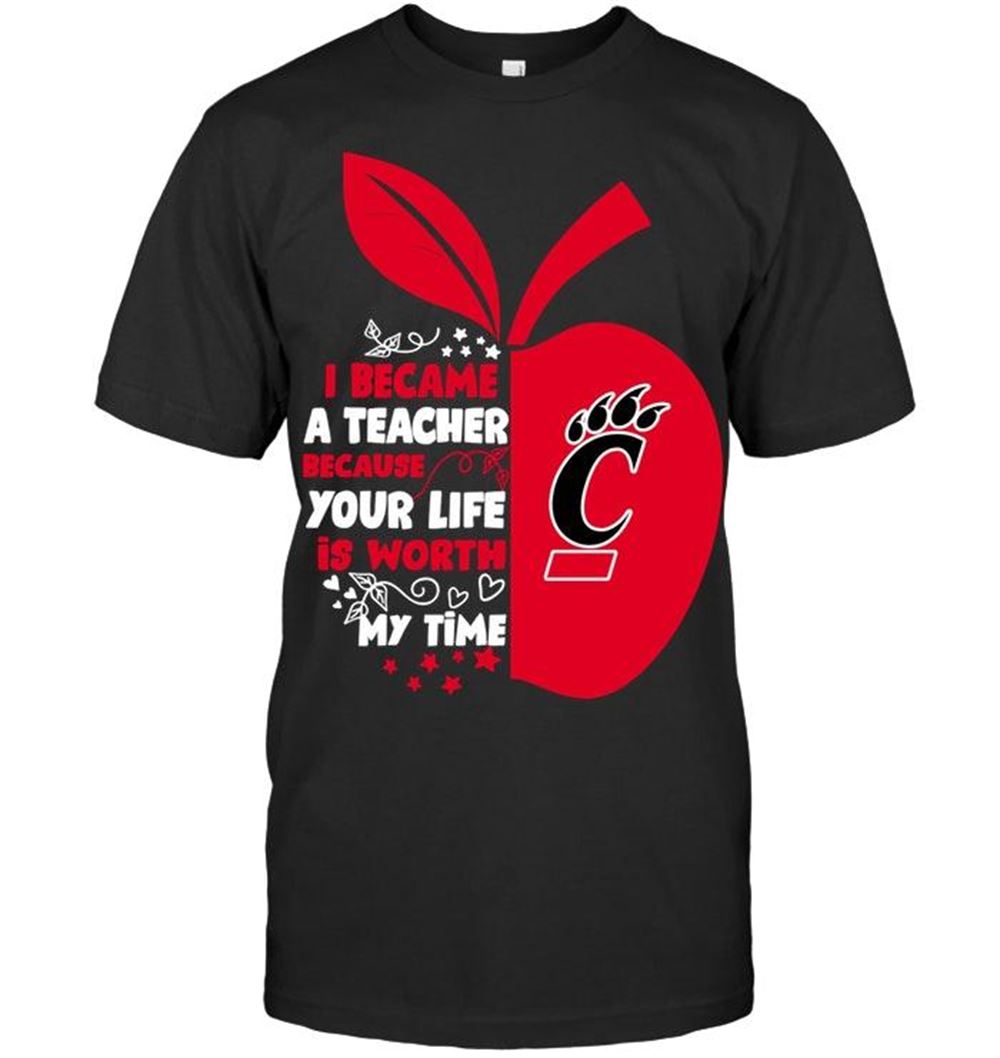 High Quality Ncaa Cincinnati Bearcats I Became A Teacher Because Your Life Is Worth My Time Cincinnati Bearcats Fan Shirt 