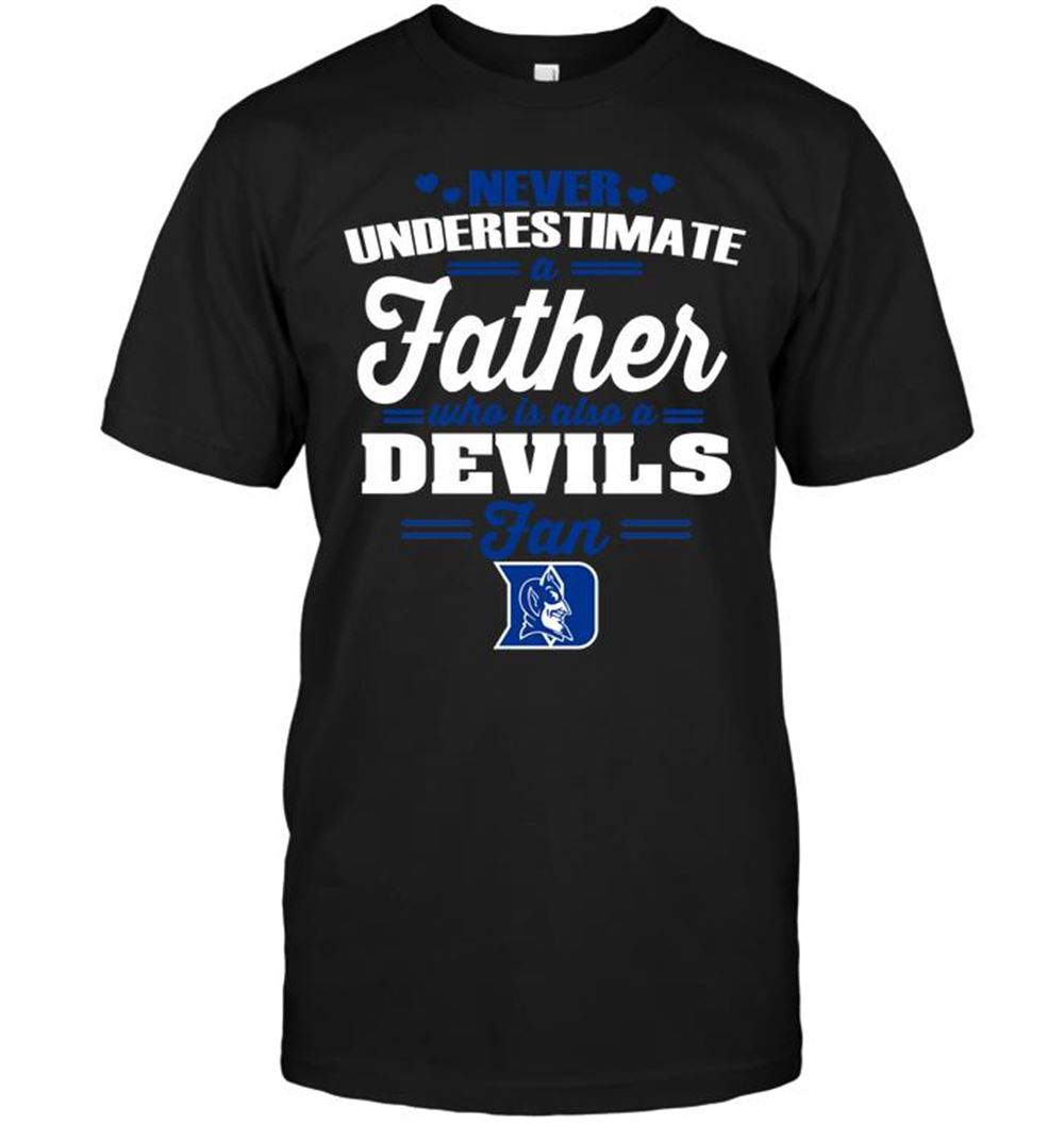 Limited Editon Ncaa Duke Blue Devils Never Underestimate A Father Who Is Also A Devils Fan 