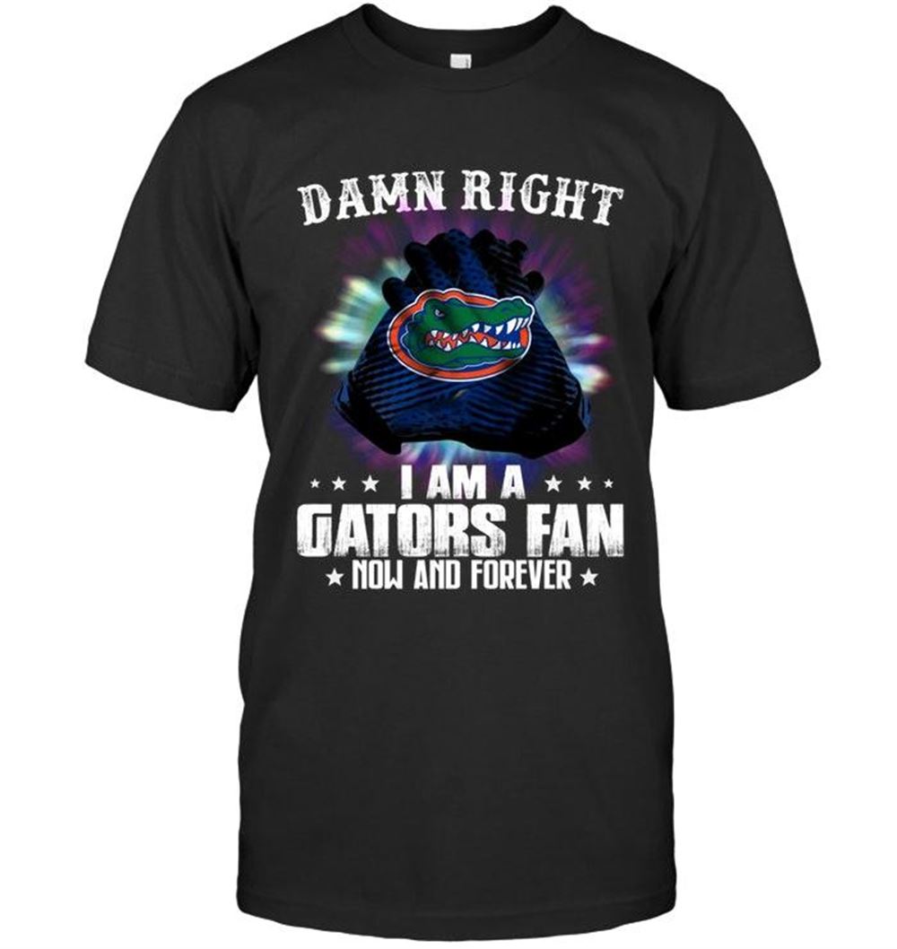 Great Ncaa Florida Gators Damn Right I Am Florida Gators Fan Now And Forever Shirt 