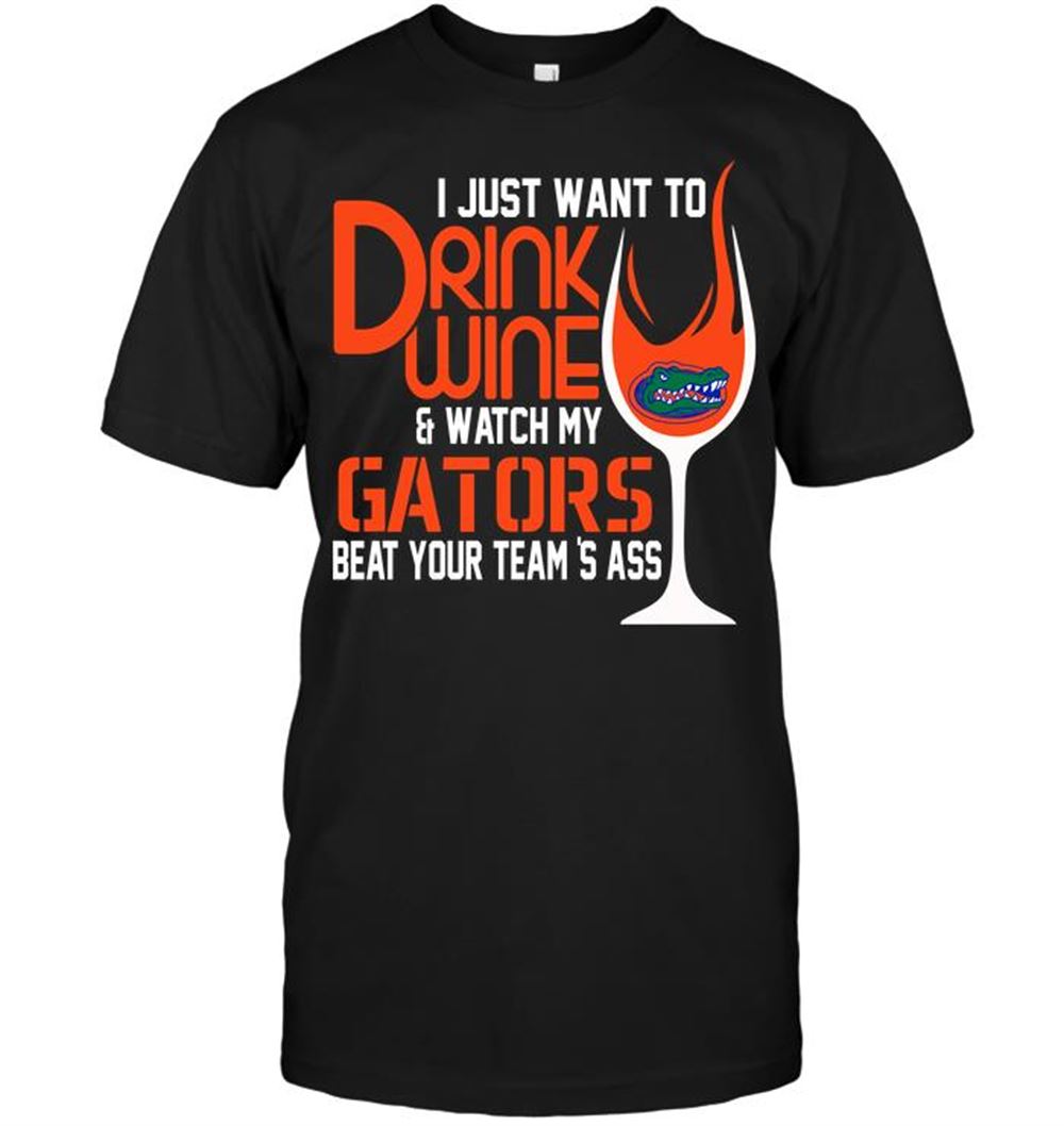 Special Ncaa Florida Gators I Just Want To Drink Wine Watch My Gators Beat Your Teams Ass 