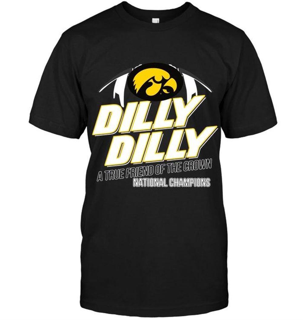 High Quality Ncaa Iowa Hawkeyes Dilly Dilly True Friend Of Crown National Champion Shirt 