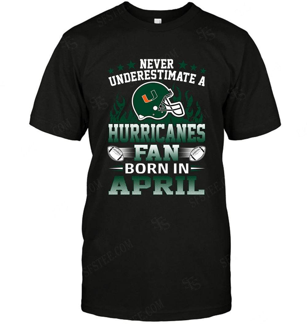 Interesting Ncaa Miami Hurricanes Never Underestimate Fan Born In April 1 