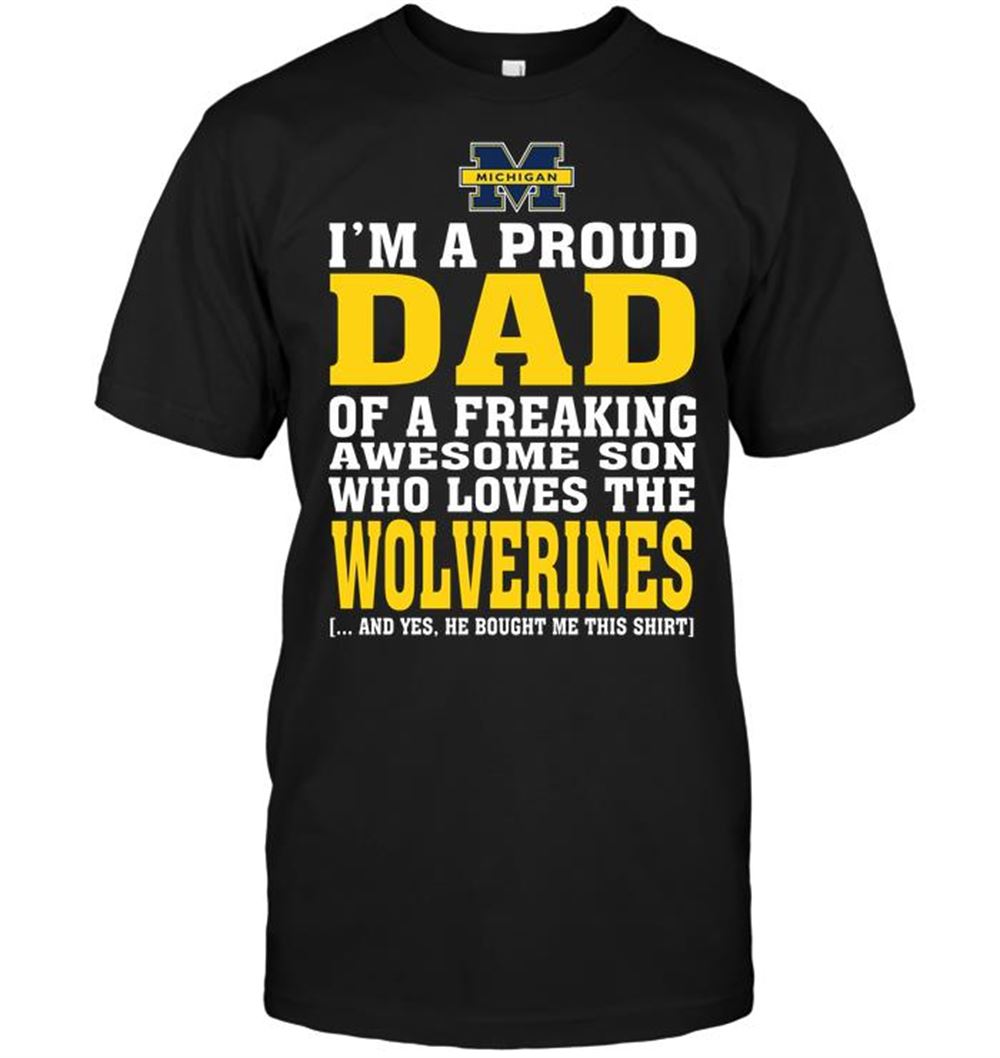 Happy Ncaa Michigan Wolverines Im A Proud Dad Of A Freaking Awesome Son Who Loves The Wolverines 