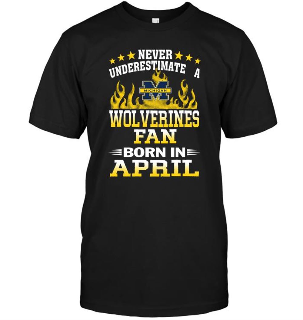Special Ncaa Michigan Wolverines Never Underestimate A Wolverines Fan Born In April 