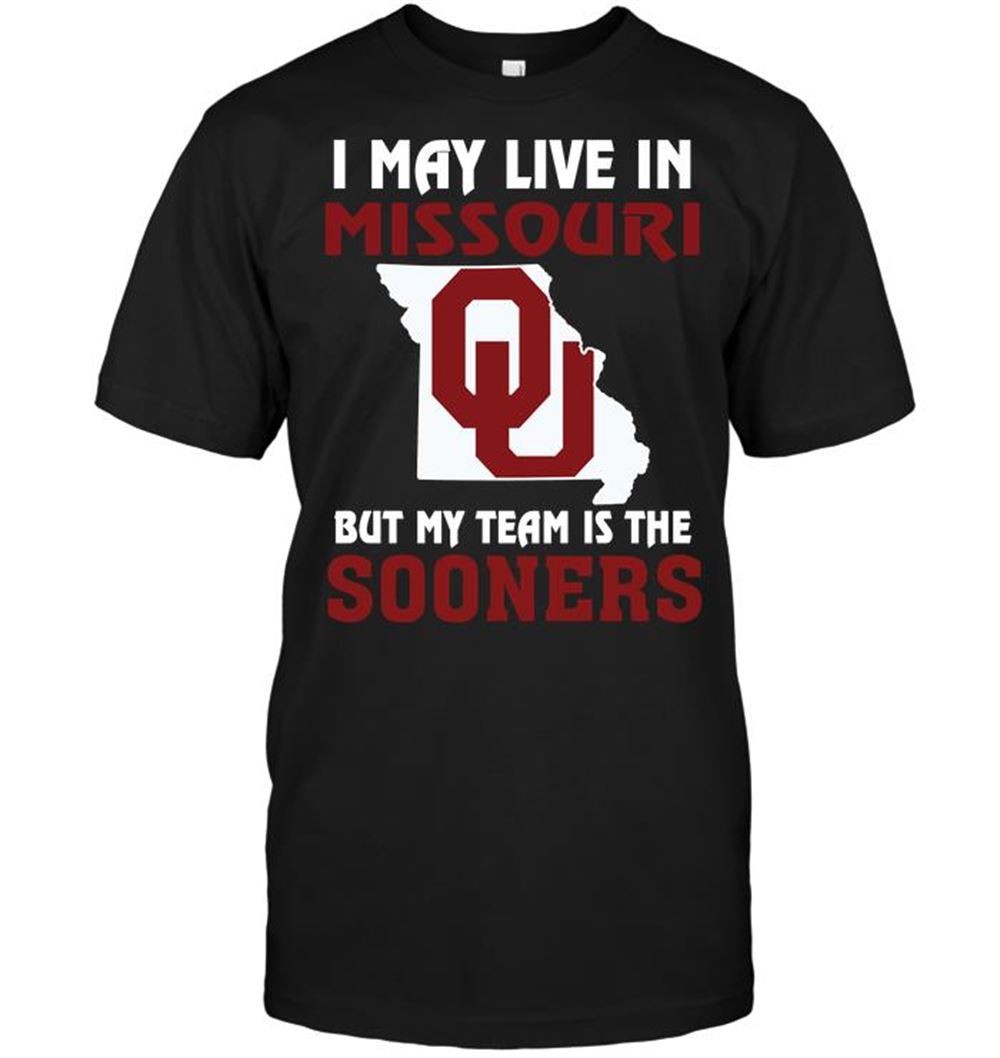Best Ncaa Oklahoma Sooners I May Live In Missouri But My Team Is The Oklahoma Sooners 