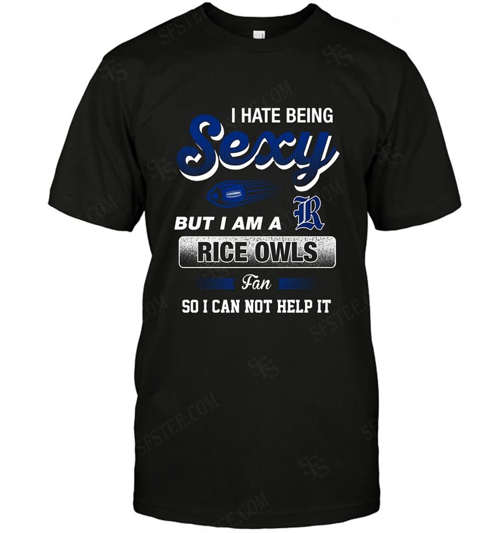 High Quality Ncaa Rice Owls I Hate Being Sexy 
