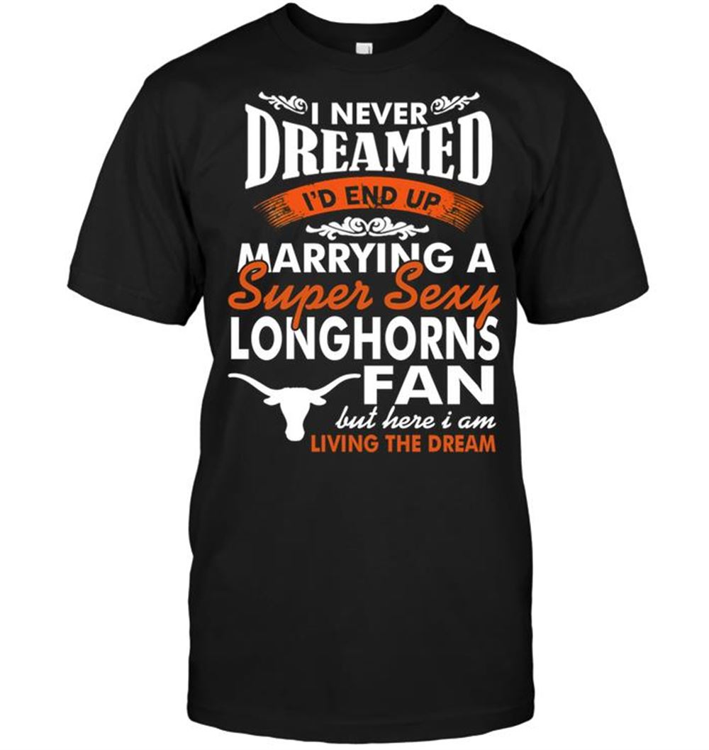 Gifts Ncaa Texas Longhorns I Never Dreamed Id End Up Marrying A Super Sexy Longhorns Fan 