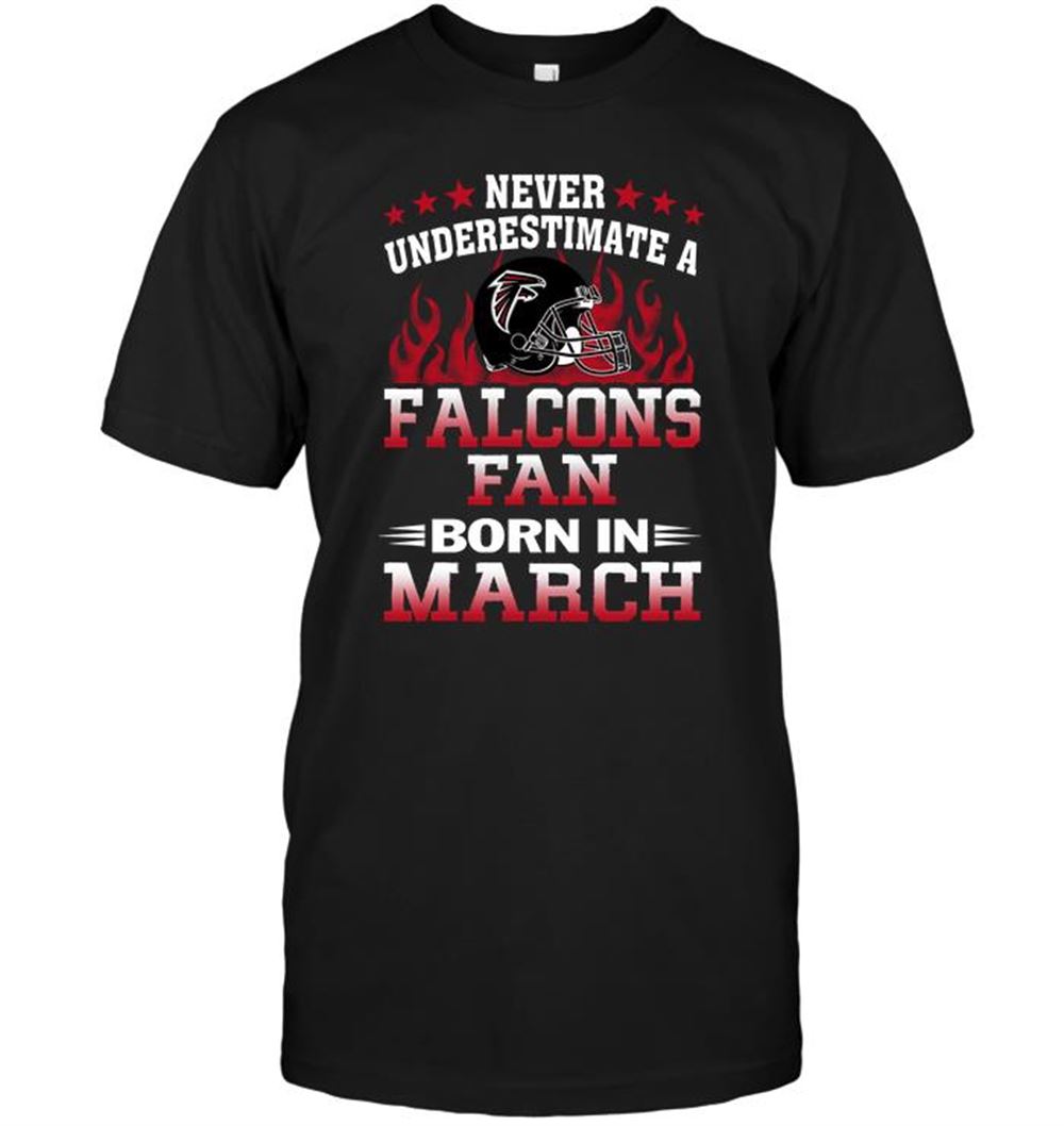 Awesome Nfl Atlanta Falcons Never Underestimate A Falcons Fan Born In March 