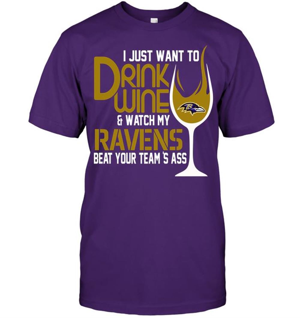 High Quality Nfl Baltimore Ravens I Just Want To Drink Wine Watch My Ravens Beat Your Teams Ass 
