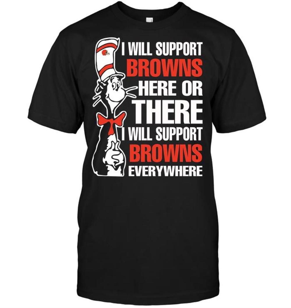 High Quality Nfl Cleveland Browns I Will Support Browns Here Or There I Will Support Browns Everywhere 